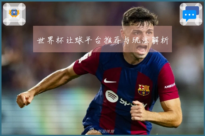 世界杯让球平台推荐与玩法解析