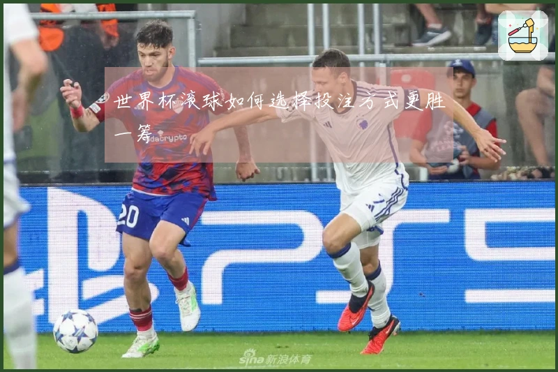 世界杯滚球如何选择投注方式更胜一筹