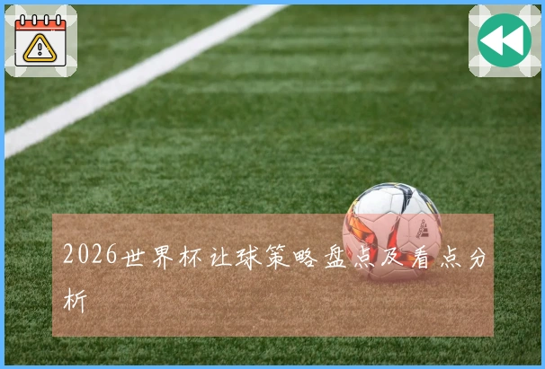 2026世界杯让球策略盘点及看点分析