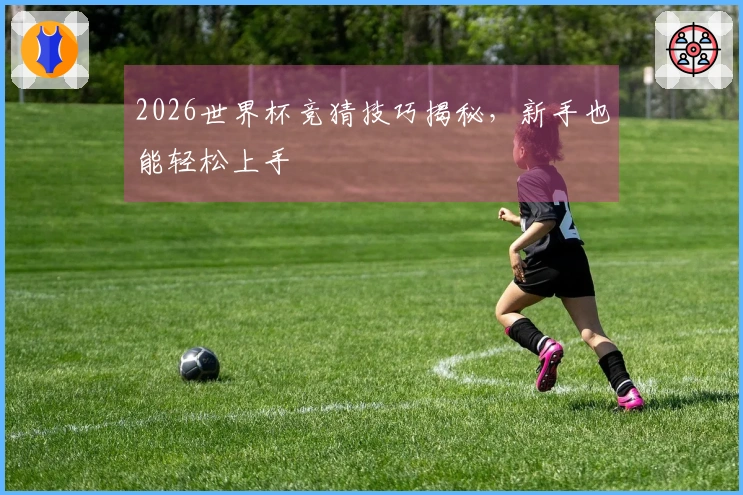 2026世界杯竞猜技巧揭秘，新手也能轻松上手
